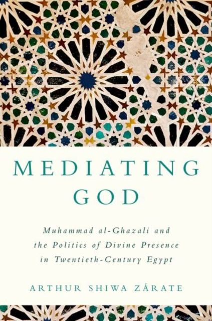 Forsidebilde av Mediating God : Muhammad al-Ghazali and the Politics of Divine Presence in Twentieth-Century Egypt