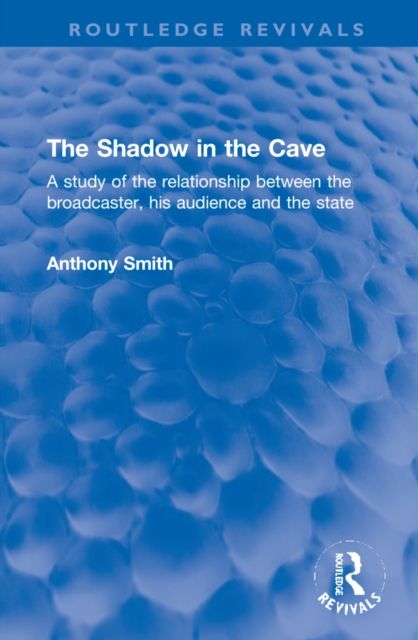 The Shadow in the Cave : A study of the relationship between the broadcaster, his audience and the state