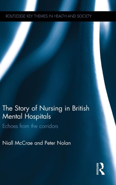 The Story of Nursing in British Mental Hospitals : Echoes from the Corridors