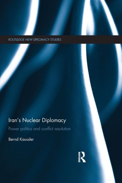Iran's Nuclear Diplomacy : Power politics and conflict resolution