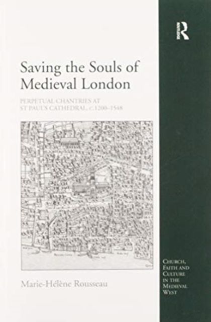 Saving the Souls of Medieval London : Perpetual Chantries at St Paul's Cathedral, c.1200-1548