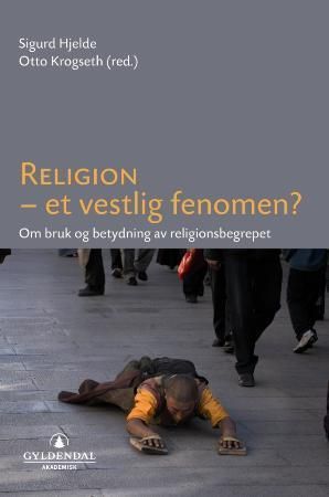 Religion - et vestlig fenomen? : om bruk og betydning av religionsbegrepet