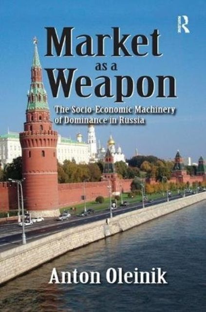 Market as a Weapon : The Socio-economic Machinery of Dominance in Russia