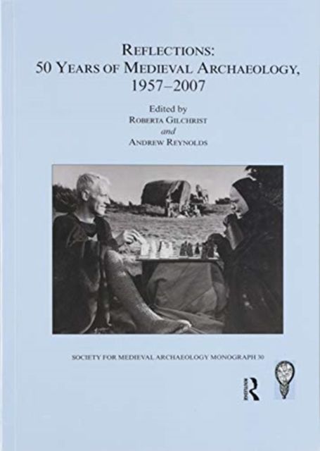 Reflections: 50 Years of Medieval Archaeology, 1957-2007: No. 30 : 50 Years of Medieval Archaeology, 1957-2007