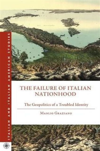 The Failure of Italian Nationhood : The Geopolitics of a Troubled Identity