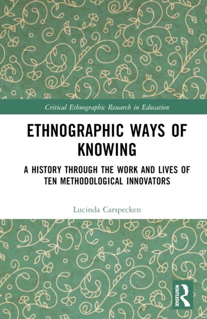 Forsidebilde av Ethnographic Ways of Knowing : A History Through the Work and Lives of Ten Methodological Innovators