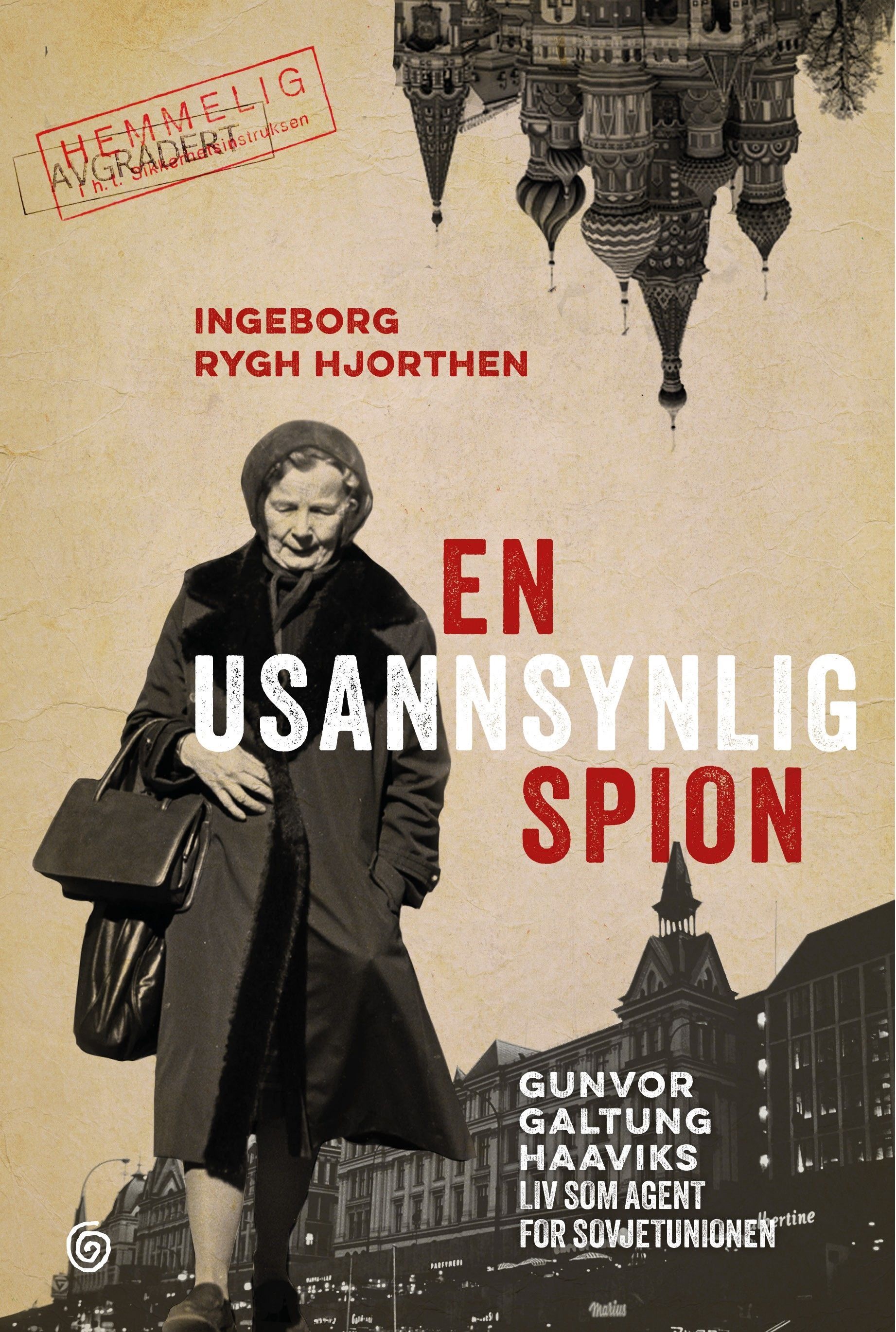 En usannsynlig spion : Gunvor Galtung Haaviks liv som agent for Sovjetunien