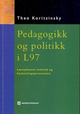 Pedagogikk og politikk i L97 : lærerplanens innhold og beslutningsprosessene