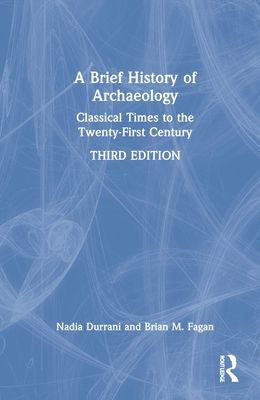 A Brief History of Archaeology : Classical Times to the Twenty-First Century