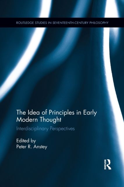 The Idea of Principles in Early Modern Thought : Interdisciplinary Perspectives