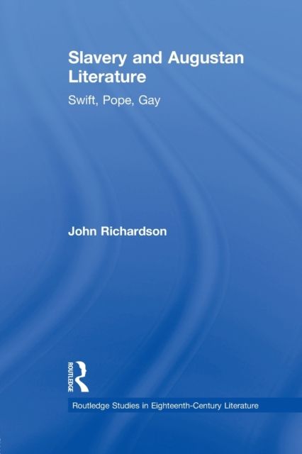 Slavery and Augustan Literature : Swift, Pope and Gay