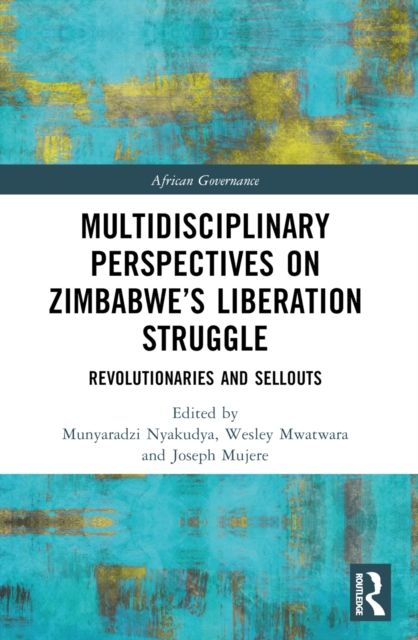 Multidisciplinary Perspectives on Zimbabwe’s Liberation Struggle : Revolutionaries and Sellouts