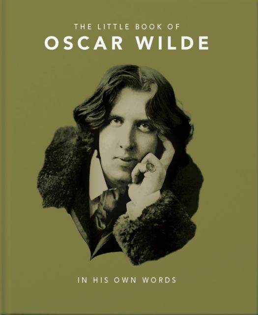 The Little Book of Oscar Wilde : Wit and Wisdom to Live By