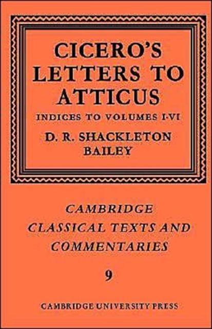 Cicero: Letters to Atticus: Volume 7, Indexes 1-6