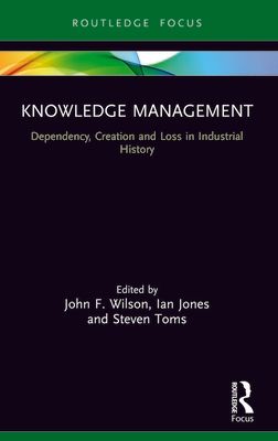 Knowledge Management : Dependency, Creation and Loss in Industrial History