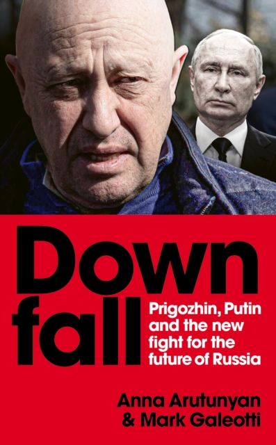 Downfall : Putin, Prigozhin, and the fight for the future of Russia