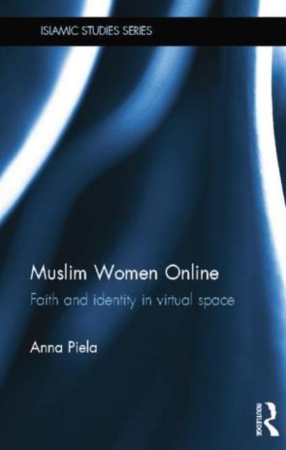 Muslim Women Online : Faith and Identity in Virtual Space