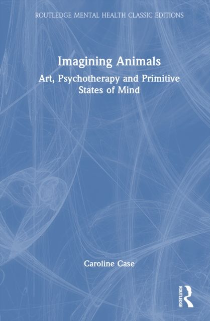 Imagining Animals : Art, Psychotherapy and Primitive States of Mind