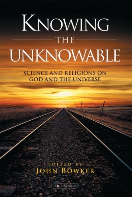 Knowing the Unknowable : Science and the Religions on God and the Universe