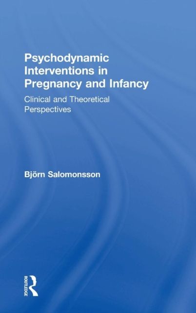 Psychodynamic Interventions in Pregnancy and Infancy : Clinical and Theoretical Perspectives