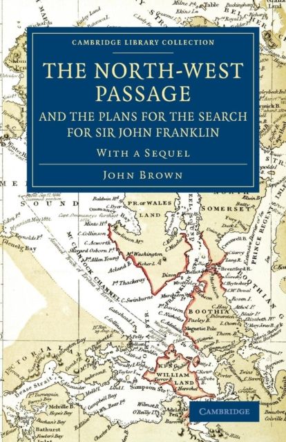 The North-West Passage and the Plans for the Search for Sir John Franklin : With a Sequel to 'The North-West Passage and the Plans for the Search for Sir John Franklin'