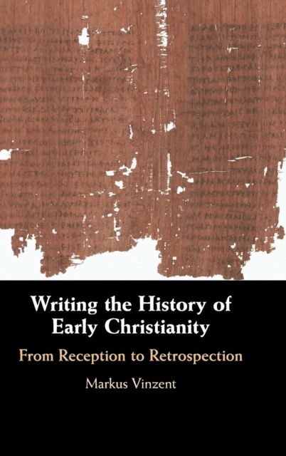Writing the History of Early Christianity : From Reception to Retrospection