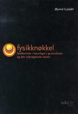 Fysikknøkkel : fysikkemner i naturfaget i grunnskolen og den videregående skolen