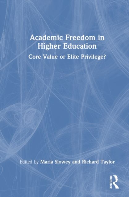 Academic Freedom in Higher Education : Core Value or Elite Privilege?