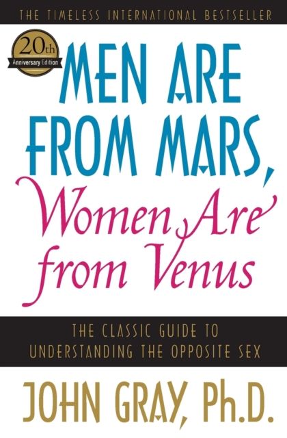 Men Are from Mars, Women Are from Venus : The Classic Guide to Understanding the Opposite Sex