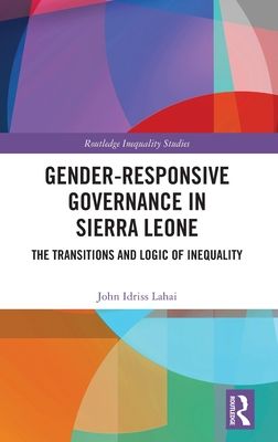 Gender-Responsive Governance in Sierra Leone : The Transitions and Logic of Inequality