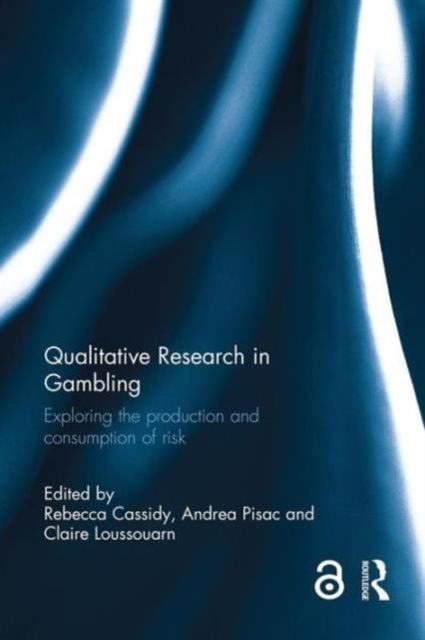 Qualitative Research in Gambling : Exploring the Production and Consumption of Risk