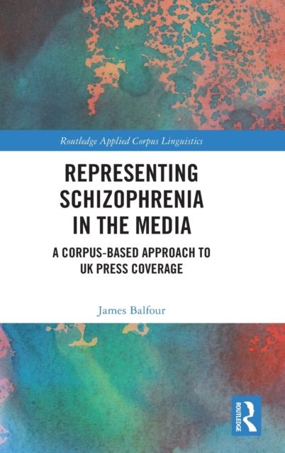 Representing Schizophrenia in the Media : A Corpus-Based Approach to UK Press Coverage
