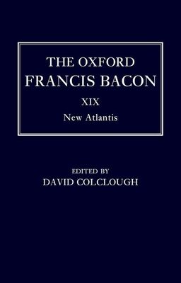 The Oxford Francis Bacon XIX : New Atlantis