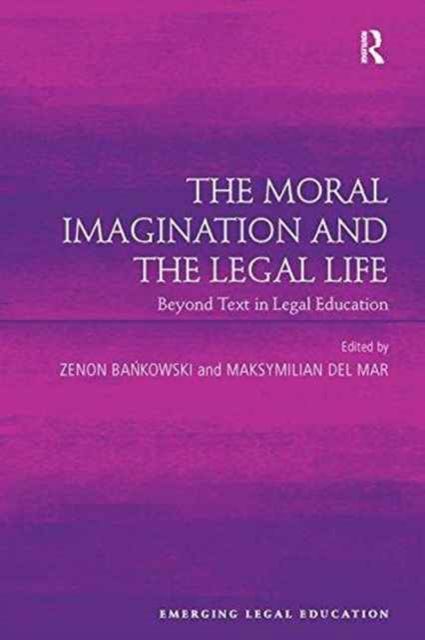 The Moral Imagination and the Legal Life : Beyond Text in Legal Education