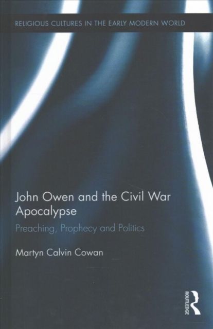 John Owen and the Civil War Apocalypse : Preaching, Prophecy and Politics