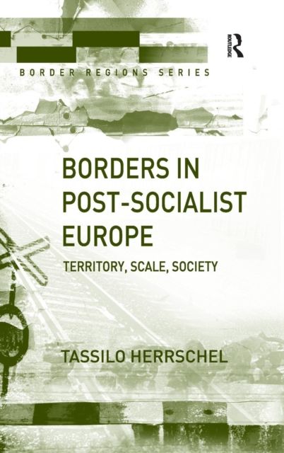 Borders in Post-Socialist Europe : Territory, Scale, Society