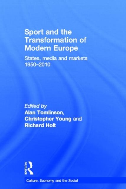 Sport and the Transformation of Modern Europe : States, media and markets 1950-2010