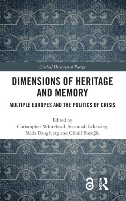 Dimensions of Heritage and Memory : Multiple Europes and the Politics of Crisis