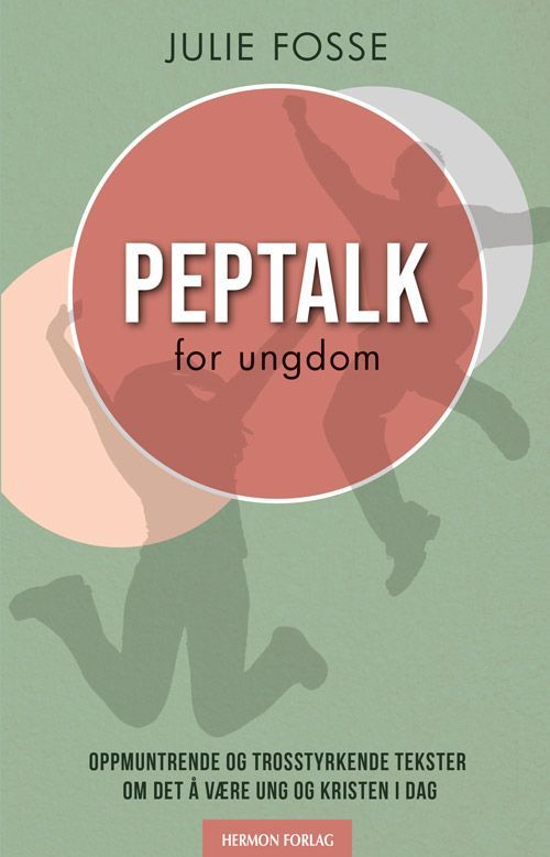 Peptalk for ungdom : oppmuntrende og trosstyrkende tekster om det å være ung og kristen i dag
