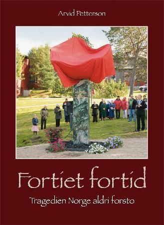 Fortiet fortid : tragedien Norge aldri forsto : tvangsevakuering og overvintring i Nord-Troms og Finnmark 1944-1945