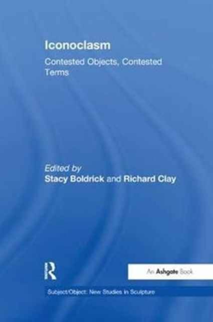 Iconoclasm : Contested Objects, Contested Terms