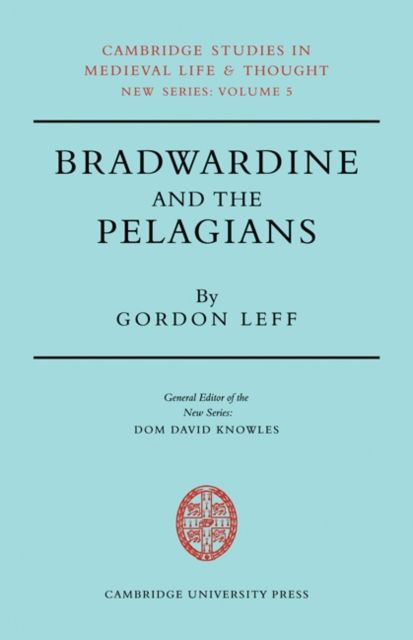Bradwardine and the Pelagians : A Study of his 'De Causa Dei' and it's Opponents