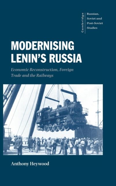 Modernising Lenin's Russia : Economic Reconstruction, Foreign Trade and the Railways