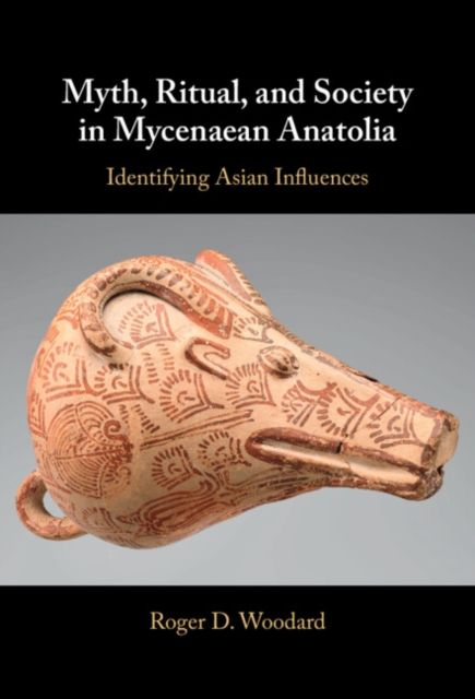 Myth, Ritual, and Society in Mycenaean Anatolia : Identifying Asian Influences
