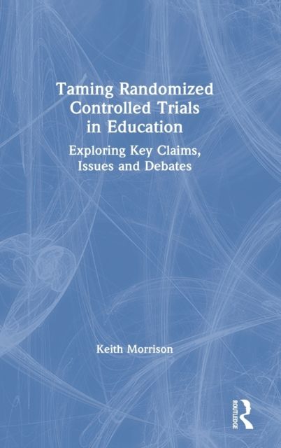 Taming Randomized Controlled Trials in Education : Exploring Key Claims, Issues and Debates