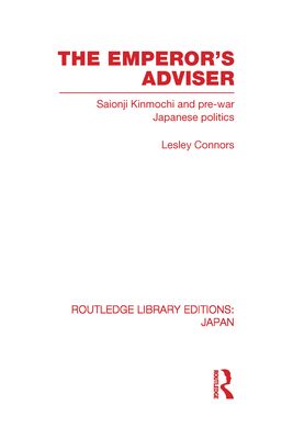 The Emperor's Adviser : Saionji Kinmochi and Pre-War Japanese Politics