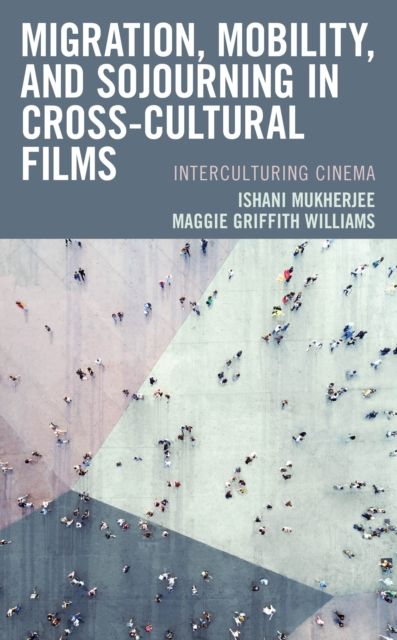 Migration, Mobility, and Sojourning in Cross-cultural Films : Interculturing Cinema