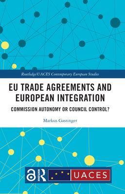 EU Trade Agreements and European Integration : Commission Autonomy or Council Control?