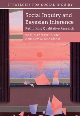 Social Inquiry and Bayesian Inference : Rethinking Qualitative Research