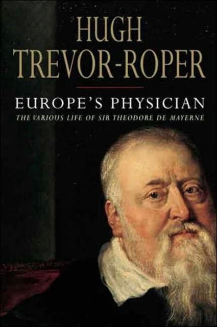 Europe's Physician : The Various Life of Theodore de Mayerne